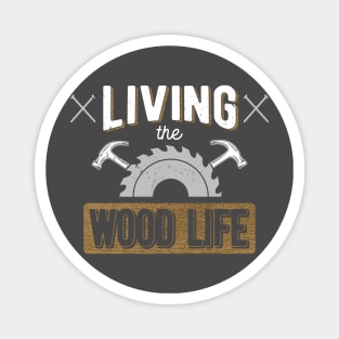 Woodworking T-Shirt Living the Wood Life Carpentry Pun Magnet